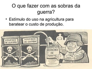 O que fazer com as sobras da
             guerra?
• Estímulo do uso na agricultura para
  baratear o custo de produção.
 