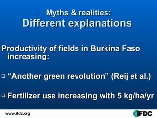 Myths & realities: Different explanations  <ul><li>Productivity of fields in Burkina Faso increasing: </li></ul><ul><li>“ ...