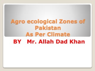 Agro ecological zones of pakistan By Mr Allah Dad Khan Visiting ...