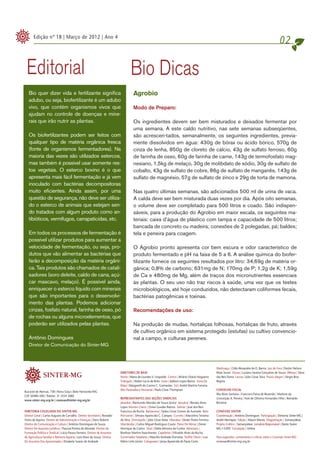 Edição nº 18 | Março de 2012 | Ano 4
                                                                                                                                                                                                      02

 Editorial                                                                         Bio Dicas
   Bio quer dizer vida e fertilizante significa                                      Agrobio
   adubo, ou seja, biofertilizante é um adubo
   vivo, que contém organismos vivos que                                             Modo de Preparo:
   ajudam no controle de doenças e mine-
   rais que irão nutrir as plantas.                                                  Os ingredientes devem ser bem misturados e deixados fermentar por
                                                                                     uma semana. A este caldo nutritivo, nas sete semanas subseqüentes,
   Os biofertilizantes podem ser feitos com                                          são acrescen-tados, semanalmente, os seguintes ingredientes, previa-
   qualquer tipo de matéria orgânica fresca                                          mente dissolvidos em água: 430g de bórax ou ácido bórico, 570g de
   (fonte de organismos fermentadores). Na                                           cinza de lenha, 850g de cloreto de cálcio, 43g de sulfato ferroso, 60g
   maioria das vezes são utilizados estercos,                                        de farinha de osso, 60g de farinha de carne, 143g de termofosfato mag-
   mas também é possível usar somente res-                                           nesiano, 1,5kg de melaço, 30g de molibdato de sódio, 30g de sulfato de
   tos vegetais. O esterco bovino é o que                                            cobalto, 43g de sulfato de cobre, 86g de sulfato de manganês, 143g de
   apresenta mais fácil fermentação e já vem                                         sulfato de magnésio, 57g de sulfato de zinco e 29g de torta de mamona.
   inoculado com bactérias decompositoras
   muito eficientes. Ainda assim, por uma                                            Nas quatro últimas semanas, são adicionados 500 ml de urina de vaca.
   questão de segurança, não deve ser utiliza-                                       A calda deve ser bem misturada duas vezes por dia. Após oito semanas,
   do o esterco de animais que estejam sen-                                          o volume deve ser completado para 500 litros e coado. São indispen-
   do tratados com algum produto como an-                                            sáveis, para a produção do Agrobio em maior escala, os seguintes ma-
   tibióticos, vermífugos, carrapaticidas, etc.                                      teriais: caixa d’água de plástico com tampa e capacidade de 500 litros;
                                                                                     bancada de concreto ou madeira; conexões de 2 polegadas; pá; baldes;
   Em todos os processos de fermentação é                                            tela e peneira para coagem.
   possível utilizar produtos para aumentar a
   velocidade de fermentação, ou seja, pro-                                          O Agrobio pronto apresenta cor bem escura e odor característico de
   dutos que vão alimentar as bactérias que                                          produto fermentado e pH na faixa de 5 a 6. A análise química do biofer-
   farão a decomposição da matéria orgâni-                                           tilizante fornece os seguintes resultados por litro: 34,69g de matéria or-
   ca. Tais produtos são chamados de catali-                                         gânica; 0,8% de carbono; 631mg de N; 170mg de P; 1,2g de K; 1,59g
   sadores (soro deleite, caldo de cana, açú-                                        de Ca e 480mg de Mg, além de traços dos micronutrientes essenciais
   car mascavo, melaço). É possível ainda,                                           às plantas. O seu uso não traz riscos à saúde, uma vez que os testes
   enriquecer o esterco líquido com minerais                                         microbiológicos, até hoje conduzidos, não detectaram coliformes fecais,
   que são importantes para o desenvolvi-                                            bactérias patogênicas e toxinas.
   mento das plantas. Podemos adicionar
   cinzas, fosfato natural, farinha de osso, pó                                      Recomendações de uso:
   de rochas ou alguns microelementos, que
   poderão ser utilizados pelas plantas.                                             Na produção de mudas, hortaliças folhosas, hortaliças de fruto, através
                                                                                     de cultivo orgânico em sistema protegido (estufas) ou cultivo convencio-
   Antônio Domingues                                                                 nal a campo, e culturas perenes.
   Diretor de Comunicação do Sinter-MG



                                                                                                                                                    Manhuaçu | Célio Alexandre de O. Barros Juiz de Fora | Deyler Nelson
                                                                           Diretores de Base                                                        Maia Souto Viçosa | Luciano Saraiva Gonçalves de Souza Alfenas | Sávio
                                                                           Norte | Maria de Lourdes V. Leopoldo Centro | Afrânio Otávio Nogueira    dos Reis Dutra Lavras | Júlio César Silva Pouso Alegre | Sérgio Bras
                                                                           Triângulo | Walter Lúcio de Brito Leste | Adilson Lopes Barros Zona Da   Regina
                                                                           Mata | Margareth do Carmo C. Guimarães Sul | André Martins Ferreira
                                                                           Alto Paranaíba e Noroeste | Paulo César Thompson                         Conselho Fiscal
Rua José de Alencar, 738 | Nova Suíça | Belo Horizonte/MG
                                                                                                                                                    Ilka Alves Santana | Francisco Paiva de Rezende | Marlene da
CEP 30480-500 | Telefax: 31 3334 3080
                                                                           Representantes das Seções Sindicais                                      Conceição A. Pereira | Noé de Oliveira Fernandes Filho | Reinaldo
www.sinter-mg.org.br | conexao@sinter-mg.org.br
                                                                           Janaúba | Raimundo Mendes de Souza Júnior Januária | Renato Alves        Bortone
                                                                           Lopes Montes Claros | Onias Guedes Batista Salinas | José dos Reis
DIRETORIA COLEGIADA DO SINTER-MG                                           Francisco da Rocha Barbacena | Tadeu César Gomes de Azevedo Belo         Conexão sinter
Diretor Geral | Carlos Augusto de Carvalho Diretor Secretário | Ronaldo    Horizonte | Silmara Aparecida C. Campos Curvelo | Marcelino Teixeira     Coordenação | Antônio Domingues Participação | Diretoria Sinter-MG |
Vieira de Aquino Diretor de Administração e Finanças | Darci Roberti       da Silva Divinópolis | Júlio César Maia Uberaba | Oeder Pedro Ferreira   André Henriques Edição | Mauro Morais Diagramação | Somanyideas
Diretor de Comunicação e Cultura | Antônio Domingues de Souza              Uberlândia | Carlos Miguel Rodrigues Couto Patos De Minas | Dener        Projeto Gráfico | Somanyideas Jornalista Responsável | Dante Xavier
Diretor De Assuntos Jurídicos | Pascoal Pereira de Almeida Diretor de      Henrique de Castro Unaí | Dalila Moreira da Cunha Almenara |             MG-13.092 Circulação | Online
Formação Política e Sindical | Lúcio Passos Ferreira Diretor de Assuntos   Ronilson Martins Nascimento Capelinha | Vilivaldo Alves da Rocha
de Agricultura Familiar e Reforma Agrária | Leni Alves de Souza Diretor    Governador Valadares | Maurílio Andrade Dornelas Teófilo Otoni | Luiz    Para sugestões, comentários e críticas sobre o Conexão Sinter-MG
De Assuntos Dos Aposentados | Elizabete Soares de Andrade                  Mário Leite Júnior Cataguases | Janya Aparecida de Paula Costa           conexao@sinter-mg.org.br
 
