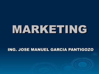 MARKETING ING. JOSE MANUEL GARCIA PANTIGOZO 