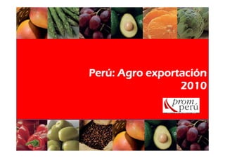 Perú: Agro exportación
                 2010
 