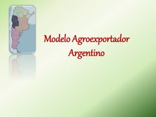 Modelo Agroexportador
Argentino
 