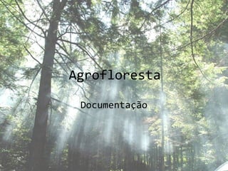 Agrofloresta
Documentação
 