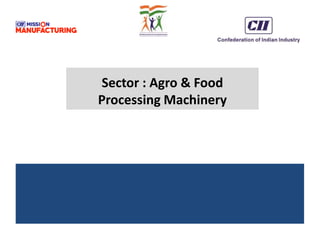Sector : Agro & Food
Processing Machinery
 