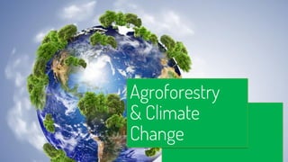 Agroforestry
& Climate
Change
 