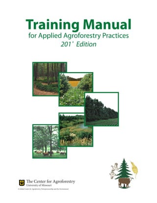 Training Manual
for Applied Agroforestry Practices
201 Edition
The Center for Agroforestry
University of Missouri
A Global Center for Agroforestry, Entrepreneurship and the Environment
 