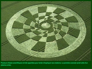 Plusieurs thèses scientifiques ont été apportées pour tenter d'expliquer ces créations. La première avancée serait celle d'un plasma-vortex. 
