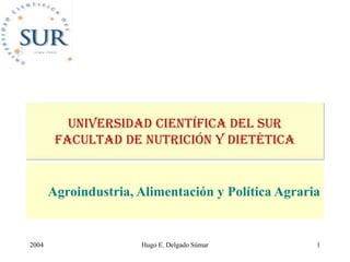 Agroindustria, Alimentación y Política Agraria
2004 Hugo E. Delgado Súmar 1
 