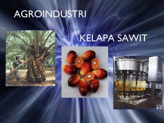 AGROINDUSTRI
KELAPA SAWIT
 