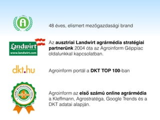 Tartalom:48 éves, elismert mezőgazdasági brand
Az ausztriai Landwirt agrármédia stratégiai
partnerünk 2004 óta az Agroinfo...