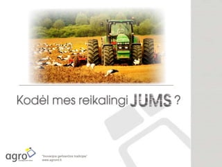 “Inovacijos gerbiančios tradicijas”
www.agromt.lt
 