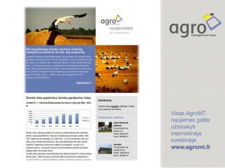 Visas AgroMT
naujienas galite
užsisakyti
internetinėje
svetainėje
www.agromt.lt
 