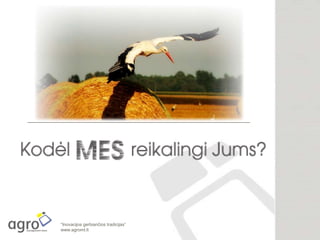 “Inovacijos gerbiančios tradicijas”
www.agromt.lt
 