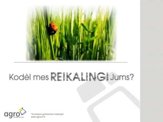 “Inovacijos gerbiančios tradicijas”
www.agromt.lt
 