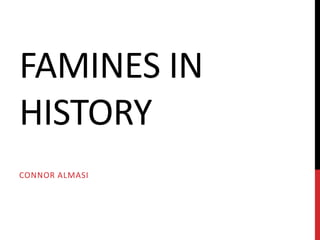 FAMINES IN
HISTORY
CONNOR ALMASI

 