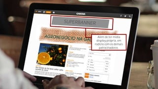 Além de ter mídia
display própria, em
rodízio com os demais
patrocinadores.

 