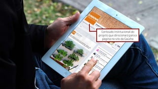 Conteúdo institucional do
projeto que direcionará para a
página no site da Gaúcha

 