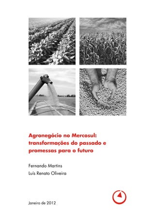 Agronegócio no Mercosul:
transformações do passado e
promessas para o futuro

Fernando Martins
Luís Renato Oliveira




Janeiro de 2012
 