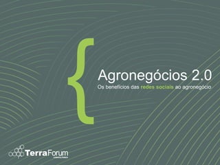 Agronegócios 2.0
Os benefícios das redes sociais ao agronegócio
 
