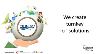 We create
turnkey
IoT solutions
Members of:
 