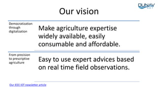 Our vision
Democratization
through
digitalization
Make agriculture expertise
widely available, easily
consumable and affor...