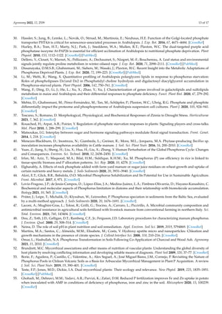 Agronomy 2022, 12, 2539 13 of 17
30. Hassler, S.; Jung, B.; Lemke, L.; Novák, O.; Strnad, M.; Martinoia, E.; Neuhaus, H.E. Function of the Golgi-located phosphate
transporter PHT4;6 is critical for senescence-associated processes in Arabidopsis. J. Exp. Bot. 2016, 67, 4671–4684. [CrossRef]
31. Hurley, B.A.; Tran, H.T.; Marty, N.J.; Park, J.; Sneddenn, W.A.; Mullen, R.T.; Plaxton, W.C. The dual-targeted purple acid
phosphatase isozyme At-PAP26 is essential for efficient acclimation of Arabidopsis to nutritional phosphate deprivation. Plant
Physiol. 2010, 153, 1112–1122. [CrossRef] [PubMed]
32. Dellero, Y.; Clouet, V.; Marnet, N.; Pellizzaro, A.; Dechaumet, S.; Niogret, M.-F.; Bouchereau, A. Leaf status and environmental
signals jointly regulate proline metabolism in winter oilseed rape. J. Exp. Bot. 2020, 71, 2098–2111. [CrossRef] [PubMed]
33. Dissanayaka, D.M.S.B.; Ghahremani, M.; Siebers, M.; Wasaki, J.; Plaxton, W.C. Recent Insight into the Metabolic Adaptations of
Phosphorus Deprived Plants. J. Exp. Bot. 2020, 72, 199–223. [CrossRef] [PubMed]
34. Li, M.; Welti, R.; Wang, X. Quantitative profiling of Arabidopsis polarglycero lipids in response to phosphorus starvation:
Roles of phospholipases Dz1and Dz2 in Phosphatidyl choline hydrolysis and digalactosyl diacylglycerol accumulation in
Phosphorus-starved plants. Plant Physiol. 2006, 142, 750–761. [CrossRef]
35. Wang, F.; Ding, D.; Li, J.; He, L.; Xu, X.; Zhao, Y.; Xu, J. Characterization of genes involved in galactolipids and sulfolipids
metabolism in maize and Arabidopsis and their differential responses to phosphate deficiency. Funct. Plant Biol. 2020, 47, 279–292.
[CrossRef]
36. Mehta, D.; Ghahremani, M.; Pérez-Fernández, M.; Tan, M.; Schläpfer, P.; Plaxton, W.C.; Uhrig, R.G. Phosphate and phosphite
differentially impact the proteome and phosphoproteome of Arabidopsis suspension cell cultures. Plant J. 2020, 105, 924–941.
[CrossRef]
37. Toscano, S.; Romano, D. Morphological, Physiological, and Biochemical Responses of Zinnia to Drought Stress. Horticulturae
2021, 7, 362. [CrossRef]
38. Rouached, H.; Arpat, A.B.; Poirier, Y. Regulation of phosphate starvation responses in plants: Signaling players and cross-talks.
Mol. Plant 2010, 3, 288–299. [CrossRef]
39. Matsoukas, I.G. Interplay between sugar and hormone signaling pathways modulate floral signal transduction. Front. Genet.
2014, 5, 218. [CrossRef]
40. Menezes-Blackburn, D.; Inostroza, N.; Gianfreda, L.; Greiner, R.; Mora, M.L.; Jorquera, M.A. Phytase-producing Bacillus sp.
inoculation increases phosphorus availability in Cattle manure. J. Soil. Sci. Plant Nutr. 2016, 16, 200–2010. [CrossRef]
41. Yuan, Z.; Jiang, S.; Sheng, H.; Liu, X.; Hua, H.; Liu, X.; Zhang, Y. Human Perturbation of the Global Phosphorus Cycle: Changes
and Consequences. Environ. Sci. Technol. 2018, 52, 2438–2450. [CrossRef]
42. Irfan, M.; Aziz, T.; Maqsood, M.A.; Bilal, H.M.; Siddique, K.H.M.; Xu, M. Phosphorus (P) use efficiency in rice is linked to
tissue-specific biomass and P allocation patterns. Sci. Rep. 2020, 10, 4278. [CrossRef]
43. Elgharably, A. Effects of rock phosphate added with farm yard manure or sugar juice residues on wheat growth and uptake of
certain nutrients and heavy metals. J. Soils Sediments 2020, 20, 3931–3940. [CrossRef]
44. Alori, E.T.; Glick, B.R.; Babalola, O.O. Microbial Phosphorus Solubilization and Its Potential for Use in Sustainable Agriculture.
Front. Microbiol. 2017, 8, 971. [CrossRef]
45. Lovio-Fragoso, J.P.; de Jesús-Campos, D.; López-Elías, J.A.; Medina-Juárez, L.Á.; Fimbres-Olivarría, D.; Hayano-Kanashiro, C.
Biochemical and molecular aspects of Phosphorus limitation in diatoms and their relationship with biomolecule accumulation.
Biology 2021, 10, 565. [CrossRef]
46. Prüter, J.; Leipe, T.; Michalik, D.; Klysubun, W.; Leinweber, P. Phosphorus speciation in sediments from the Baltic Sea, evaluated
by a multi-method approach. J. Soils Sediments 2020, 20, 1676–1691. [CrossRef]
47. Laconi, A.; Mughini-Gras, L.; Tolosi, R.; Grilli, G.; Trocino, A.; Carraro, L.; Piccirillo, A. Microbial community composition and
antimicrobial resistance in agricultural soils fertilized with livestock manure from conventional farming in northern Italy. Sci.
Total. Environ. 2021, 760, 143404. [CrossRef]
48. Dou, Z.; Toth, J.D.; Galligan, D.T.; Ramberg, C.F., Jr.; Ferguson, J.D. Laboratory procedures for characterizing manure phosphorus.
J. Environ. Qual. 2000, 29, 508–514. [CrossRef]
49. Neina, D. The role of soil pH in plant nutrition and soil remediation. Appl. Environ. Soil Sci. 2019, 2019, 5794869. [CrossRef]
50. Martins, M.A.; Santos, C.; Almeida, M.M.; Elisabete, M.; Costa, V. Hydroxy apatite micro and nanoparticles: Chleation and
growth mechanisms in the presence of citrate species. J. Colloid Interface Sci. 2008, 318, 210–216. [CrossRef]
51. Omar, L.; Hasbullah, N.A. Phosphorus Transformation in Soils Following Co-Application of Charcoal and Wood Ash. Agronomy
2021, 11, 2010. [CrossRef]
52. Brundrett, M.C. Mycorrhizal associations and other means of nutrition of vascular plants: Understanding the global diversity of
host plants by resolving conflicting information and developing reliable means of diagnosis. Plant Soil 2009, 320, 37–77. [CrossRef]
53. Borie, F.; Aguilera, P.; Castillo, C.; Valentine, A.; Alex Seguel, A.; José Miguel Barea, J.M.; Cornejo, P. Revisiting the Nature of
Phosphorus Pools in Chilean Volcanic Soils as a Basis for Arbuscular Mycorrhizal Management in Plant P Acquisition. A review.
J. Soil. Sci. Plant Nutr. 2019, 19, 390–401. [CrossRef]
54. Teste, F.P.; Jones, M.D.; Dickie, I.A. Dual mycorrhizal plants: Their ecology and relevance. New Phytol. 2019, 225, 1835–1851.
[CrossRef] [PubMed]
55. Ghobadi, M.; Dehnavi, M.M.; Yadavi, A.R.; Parvizi, K.; Zafari, D.M. Reduced P fertilization improves Fe and Zn uptake in potato
when inoculated with AMF in conditions of deficiency of phosphorus, iron and zinc in the soil. Rhizosphere 2020, 15, 100239.
[CrossRef]
 