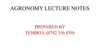 AGRONOMY LECTURE NOTES
PREPARED BY
TEMBO L (0782 356 039)
 
