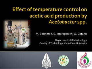 M. Boonmee , S. Intarapanich, O. Cotano Department of Biotechnology Faculty of Technology, Khon Kaen University 