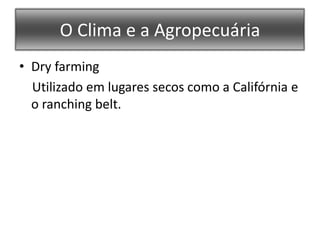 O Clima e a AgropecuáriaDryfarming    Utilizado em lugares secos como a Califórnia e o ranchingbelt.