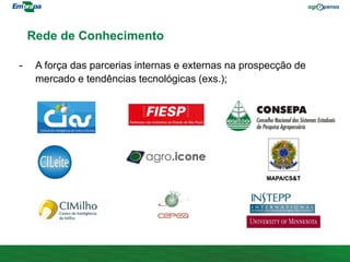 Rede de Conhecimento
- A força das parcerias internas e externas na prospecção de
mercado e tendências tecnológicas (exs.);
MAPA/CS&T
 
