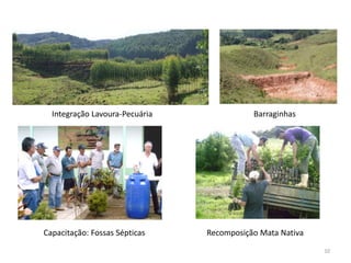 10
Integração Lavoura-Pecuária Barraginhas
Capacitação: Fossas Sépticas Recomposição Mata Nativa
 
