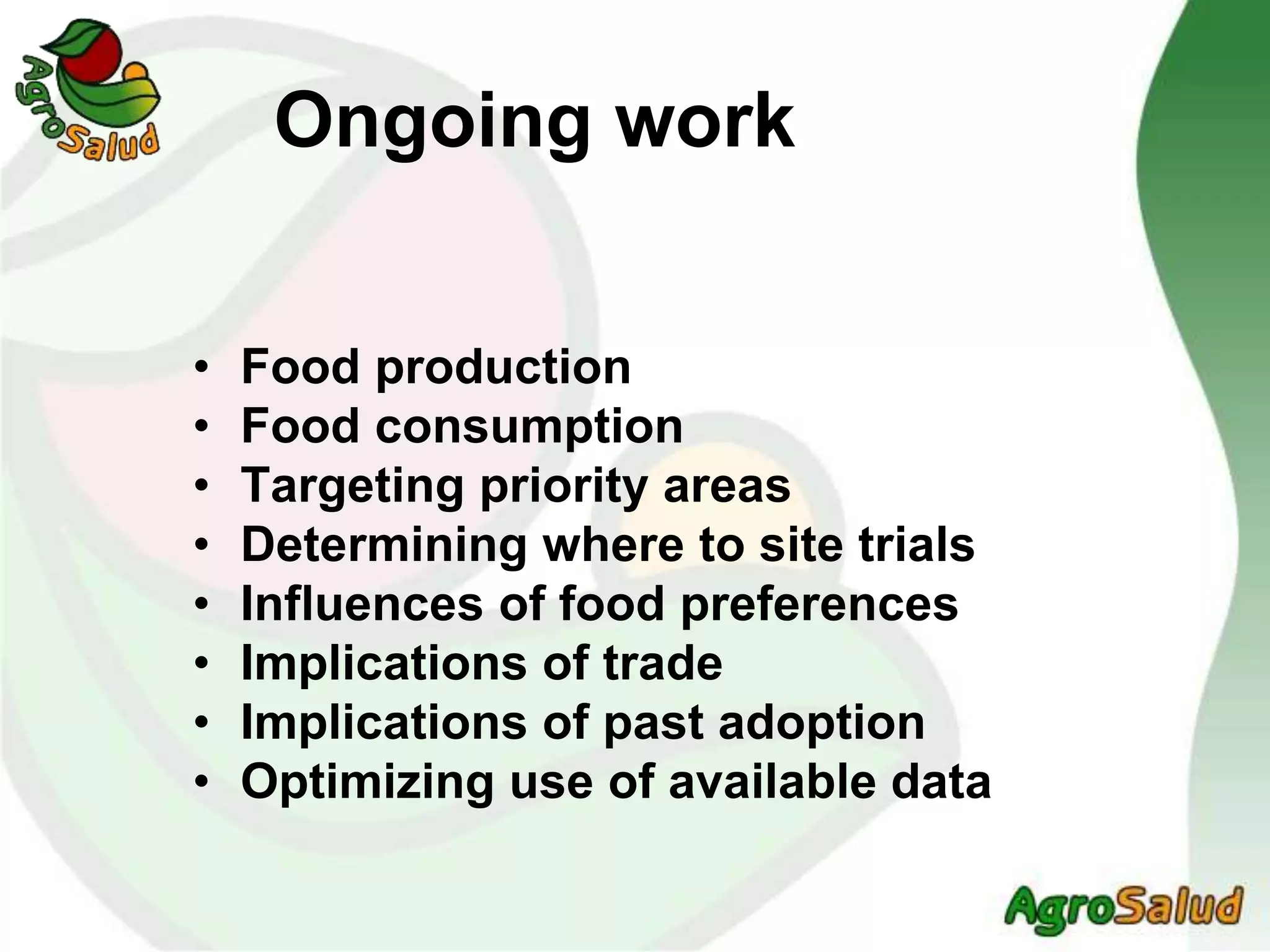• Food production
• Food consumption
• Targeting priority areas
• Determining where to site trials
• Influences of food preferences
• Implications of trade
• Implications of past adoption
• Optimizing use of available data
Ongoing work