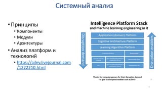 Системный анализ
•Принципы
• Компоненты
• Модули
• Архитектуры
• Анализ платформ и
технологий
• https://ailev.livejournal.com
/1222210.html
3
 