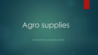 Agro supplies
SUPLEMENTOS AGROPECUARIOS
 