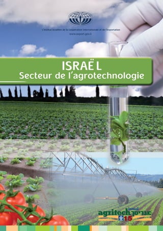 www.export.gov.il
ISRAËL
Secteur de l'agrotechnologie
L'institut israélien de la coopération internationale et de l'exportation
 