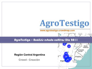 AgroTestigo – Análisis estado cultivos Dic 2011



Región Central Argentina
   Crowd - Creación
 