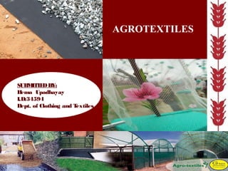 1
SUBMITTEDBY:
Hema Upadhayay
I.D:34594
Dept. of Clothing and Textiles
AGROTEXTILES
 