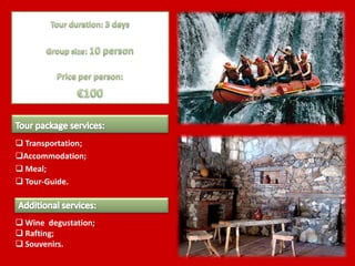  Transportation;
Accommodation;
 Meal;
 Tour-Guide.



 Wine degustation;
 Rafting;
 Souvenirs.
 