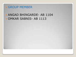 GROUP MEMBER
 ANGAD BHINGARDE- AB 1104
 OMKAR SABNIS- AB 1113
 
