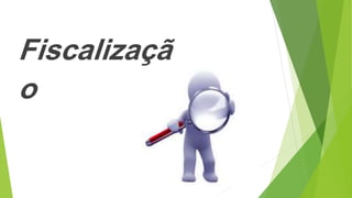 Fiscalizaçã
o
 