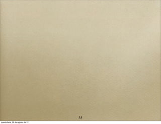 35
quarta-feira, 29 de agosto de 12
 