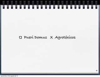 Pueri Domus X Agrotóxicos
4
quarta-feira, 29 de agosto de 12
 