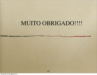 MUITO OBRIGADO!!!!
42
quarta-feira, 29 de agosto de 12
 