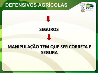 DEFENSIVOS AGRÍCOLAS



            SEGUROS


MANIPULAÇÃO TEM QUE SER CORRETA E
            SEGURA
 