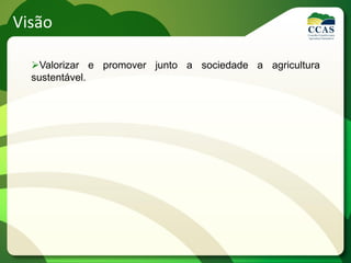 Visão

  Valorizar e promover junto a sociedade a agricultura
  sustentável.
 