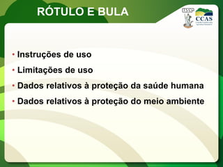 RÓTULO E BULA


• Instruções de uso
• Limitações de uso
• Dados relativos à proteção da saúde humana
• Dados relativos à proteção do meio ambiente
 
