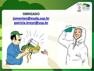 OBRIGADO
jomenten@esalq.usp.br
 patricia.kreyci@usp.br
 