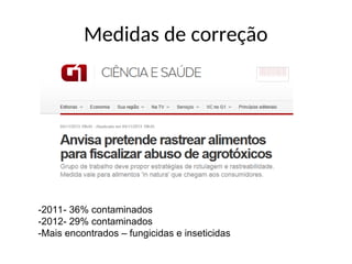 Medidas de correção
-2011- 36% contaminados
-2012- 29% contaminados
-Mais encontrados – fungicidas e inseticidas
 