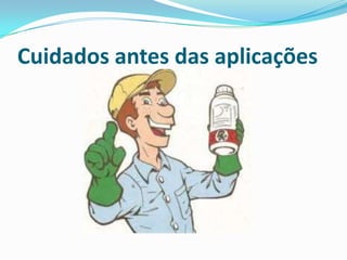 Cuidados antes das aplicações
 